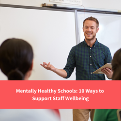 teacher teaching class, text reads "mentally helathy schools:10 ways to support wellbeing"