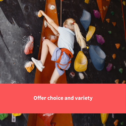 a young girl takes part in indoor rock climbing, text reads "offer choice and variety"