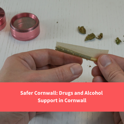 man rolling drugs, text reads "safer cornwall, drugs and alcohol support"