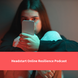 teenage girl sits in dark room holding mobile phone staring, text reads "headstart online resilience podcast"